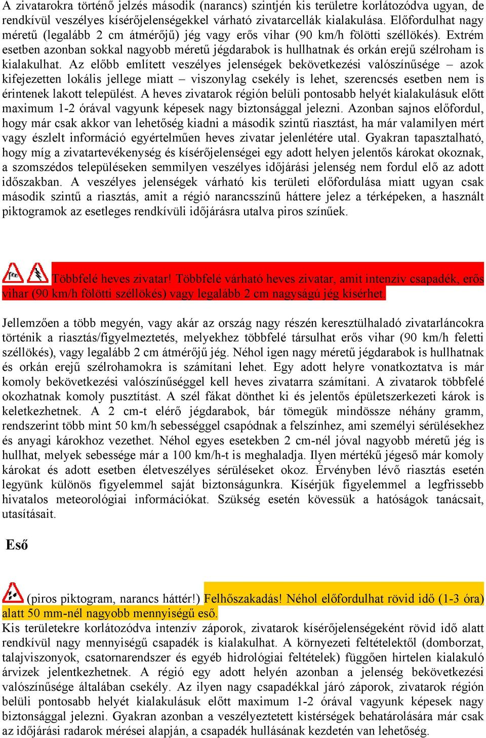 Etrém esetben azonban sokkal nagyobb méretű jégdarabok is hullhatnak és orkán erejű szélroham is kialakulhat.