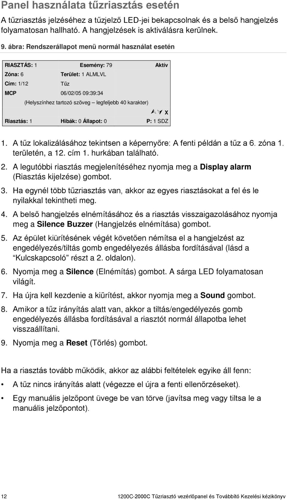 Riasztás: 1 Hibák: 0 Állapot: 0 P: 1 SDZ 1. A tűz lokalizálásához tekintsen a képernyőre: A fenti példán a tűz a 6. zóna 1. területén, a 12. cím 1. hurkában található. 2.