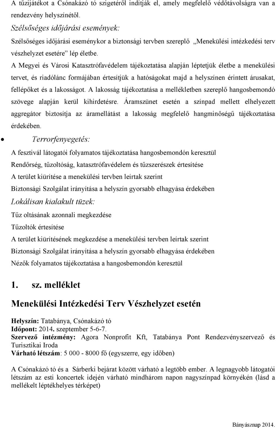 A Megyei és Városi Katasztrófavédelem tájékoztatása alapján léptetjük életbe a menekülési tervet, és riadólánc formájában értesítjük a hatóságokat majd a helyszínen érintett árusakat, fellépőket és a