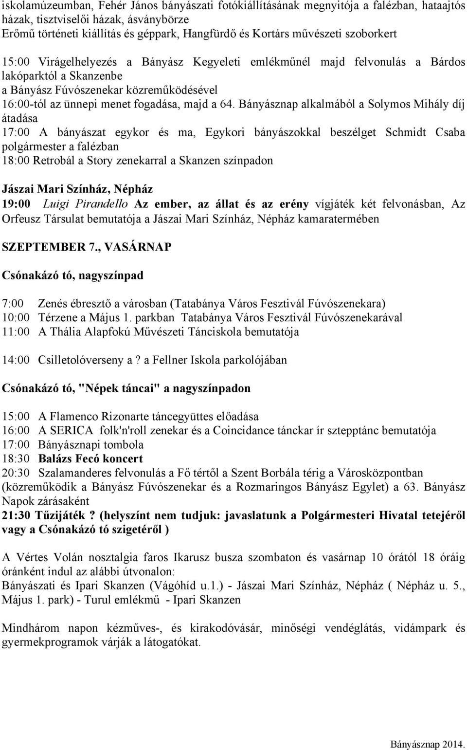 Bányásznap alkalmából a Solymos Mihály díj átadása 17:00 A bányászat egykor és ma, Egykori bányászokkal beszélget Schmidt Csaba polgármester a falézban 18:00 Retrobál a Story zenekarral a Skanzen