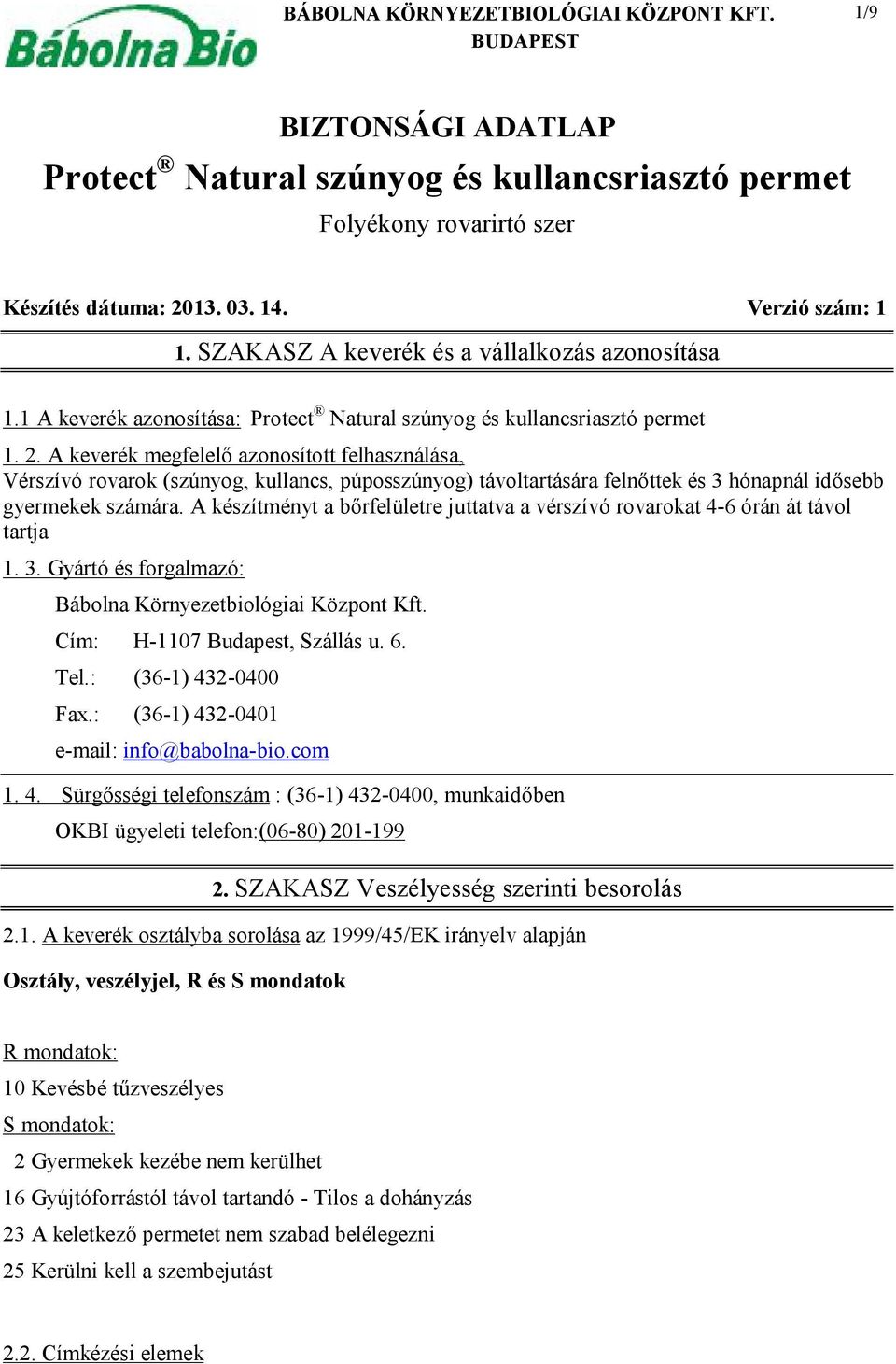 A készítményt a bőrfelületre juttatva a vérszívó rovarokat 4-6 órán át távol tartja 1. 3. Gyártó és forgalmazó: Bábolna Környezetbiológiai Központ Kft. Cím: H-1107 Budapest, Szállás u. 6. Tel.