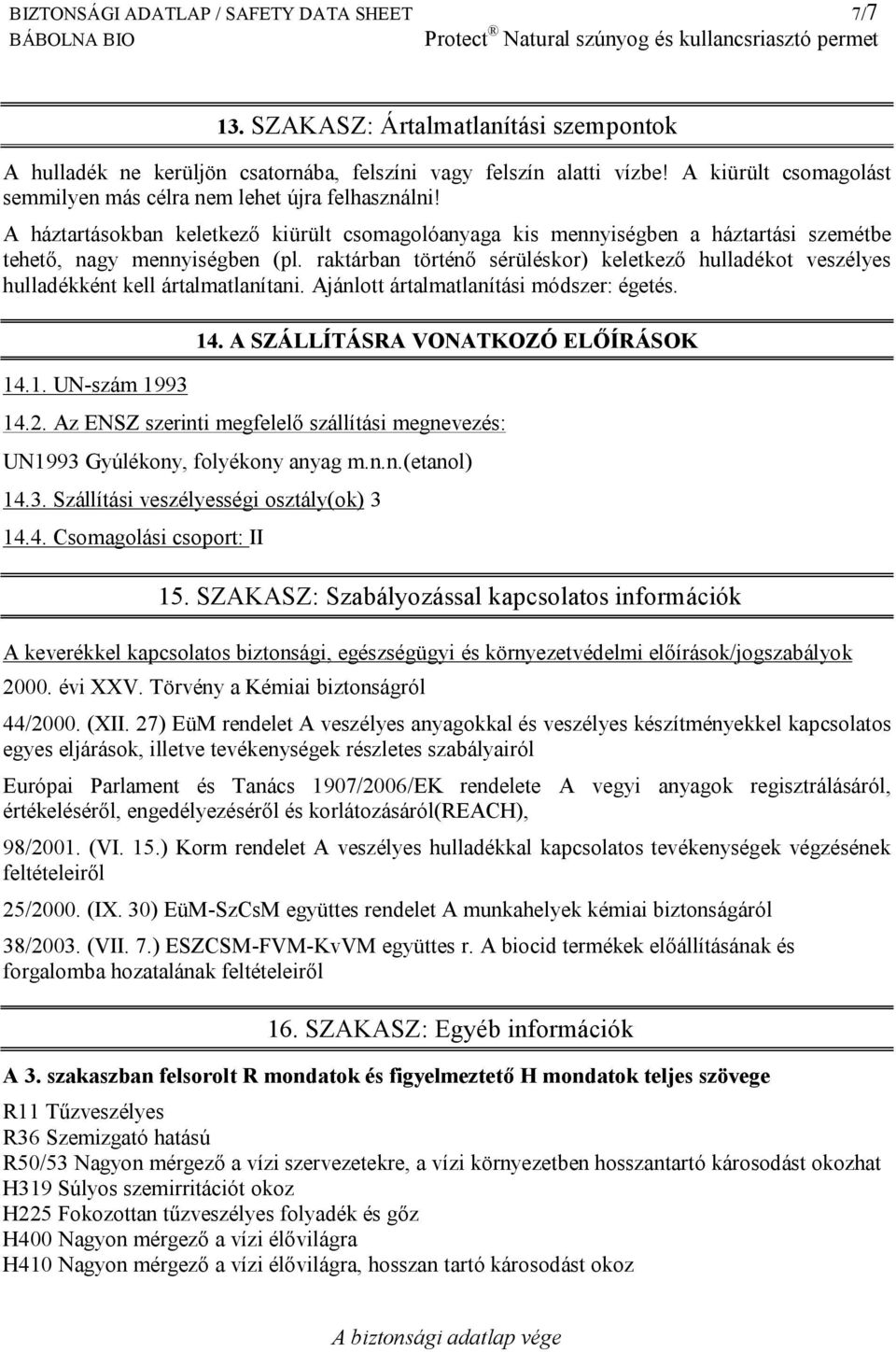 raktárban történő sérüléskor) keletkező hulladékot veszélyes hulladékként kell ártalmatlanítani. Ajánlott ártalmatlanítási módszer: égetés. 14.1. UN-szám 1993 14. A SZÁLLÍTÁSRA VONATKOZÓ ELŐÍRÁSOK 14.