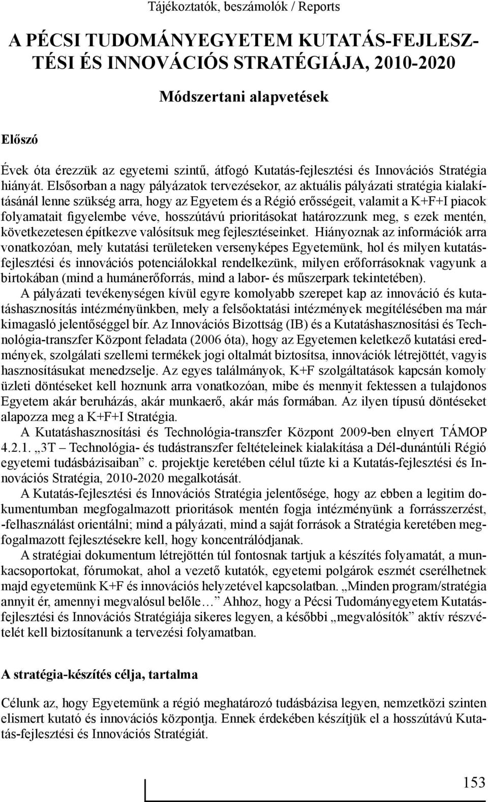 Elsősorban a nagy pályázatok tervezésekor, az aktuális pályázati stratégia kialakításánál lenne szükség arra, hogy az Egyetem és a Régió erősségeit, valamit a K+F+I piacok folyamatait figyelembe