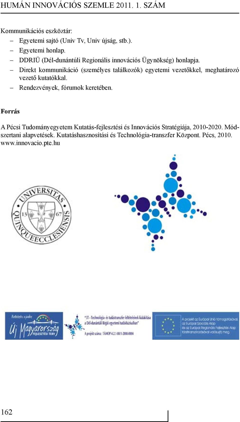 Direkt kommunikáció (személyes találkozók) egyetemi vezetőkkel, meghatározó vezető kutatókkal. Rendezvények, fórumok keretében.