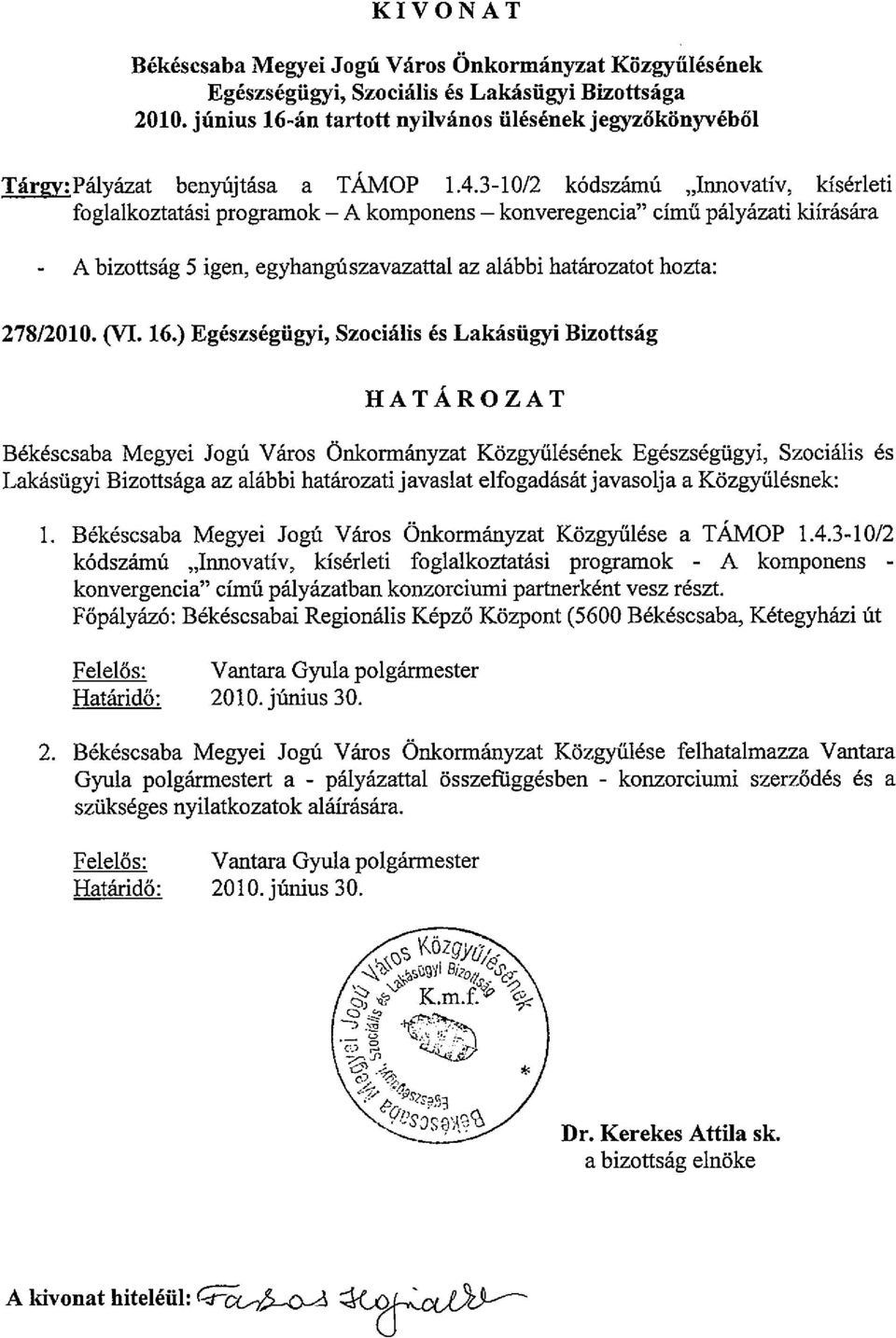 3-10/2 k6dszamu "Innovativ, kiserleti foglalkoztatasi programok - A komponens - konveregencia" dmii paiyazati kiirasara A bizottsag 5 igen, egyhanguszavazattal az aiabbi hatarozatot hozta: 278/2010.