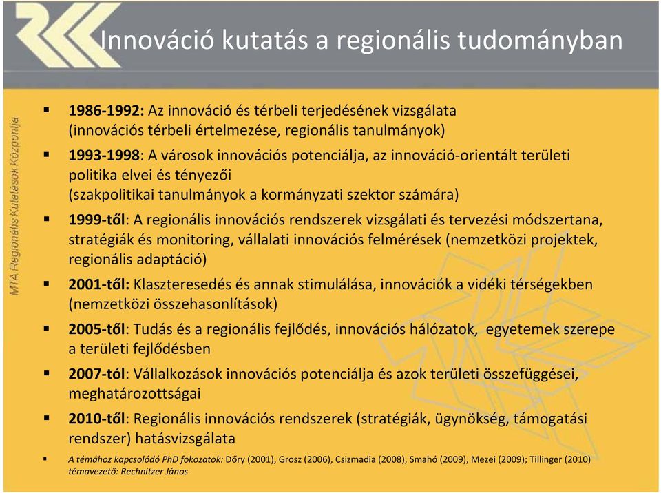 módszertana, stratégiák és monitoring, vállalati innovációs felmérések (nemzetközi projektek, regionális adaptáció) 2001 től: Klaszteresedés és annak stimulálása, innovációk a vidéki térségekben