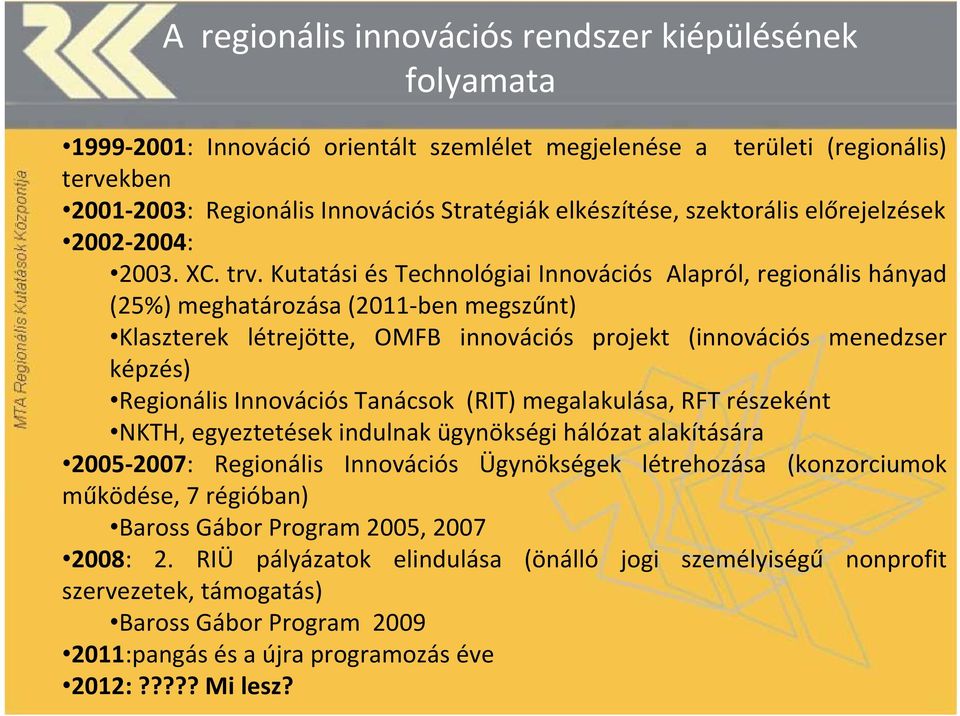Kutatási és Technológiai Innovációs Alapról, regionális hányad (25%) meghatározása (2011 ben megszűnt) Klaszterek létrejötte, OMFB innovációs projekt (innovációs menedzser képzés) Regionális