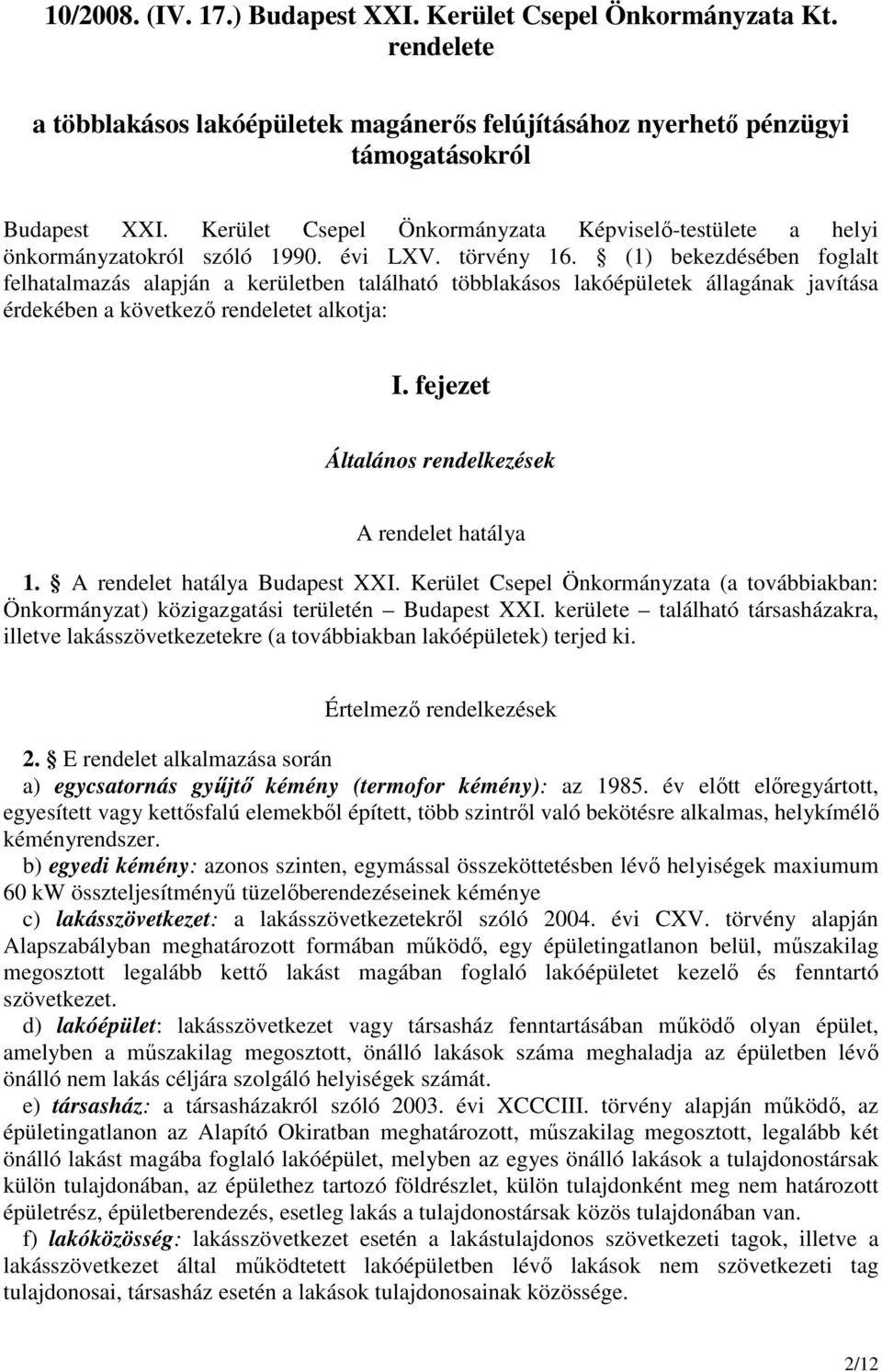 (1) bekezdésében foglalt felhatalmazás alapján a kerületben található többlakásos lakóépületek állagának javítása érdekében a következı rendeletet alkotja: I.