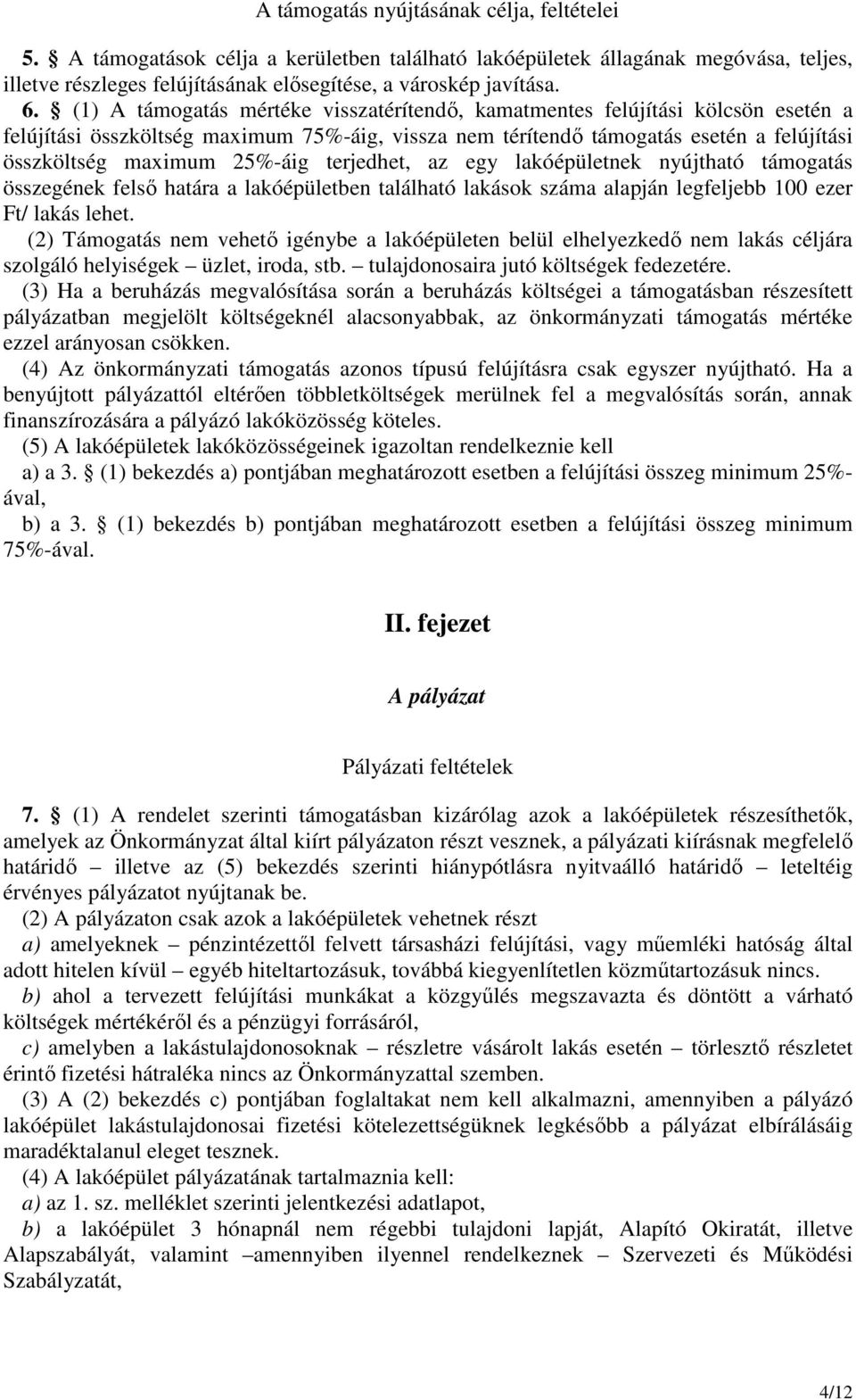 terjedhet, az egy lakóépületnek nyújtható támogatás összegének felsı határa a lakóépületben található lakások száma alapján legfeljebb 100 ezer Ft/ lakás lehet.