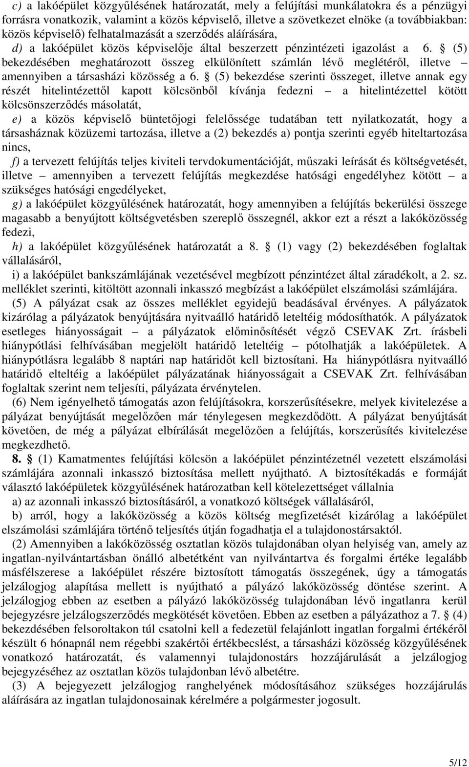 (5) bekezdésében meghatározott összeg elkülönített számlán lévı meglétérıl, illetve amennyiben a társasházi közösség a 6.