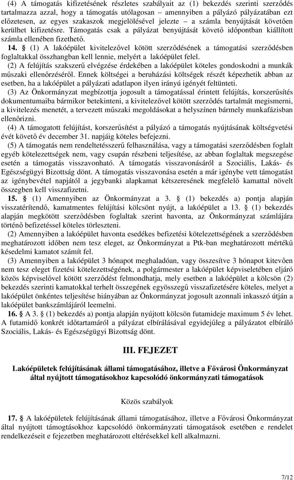 (1) A lakóépület kivitelezıvel kötött szerzıdésének a támogatási szerzıdésben foglaltakkal összhangban kell lennie, melyért a lakóépület felel.