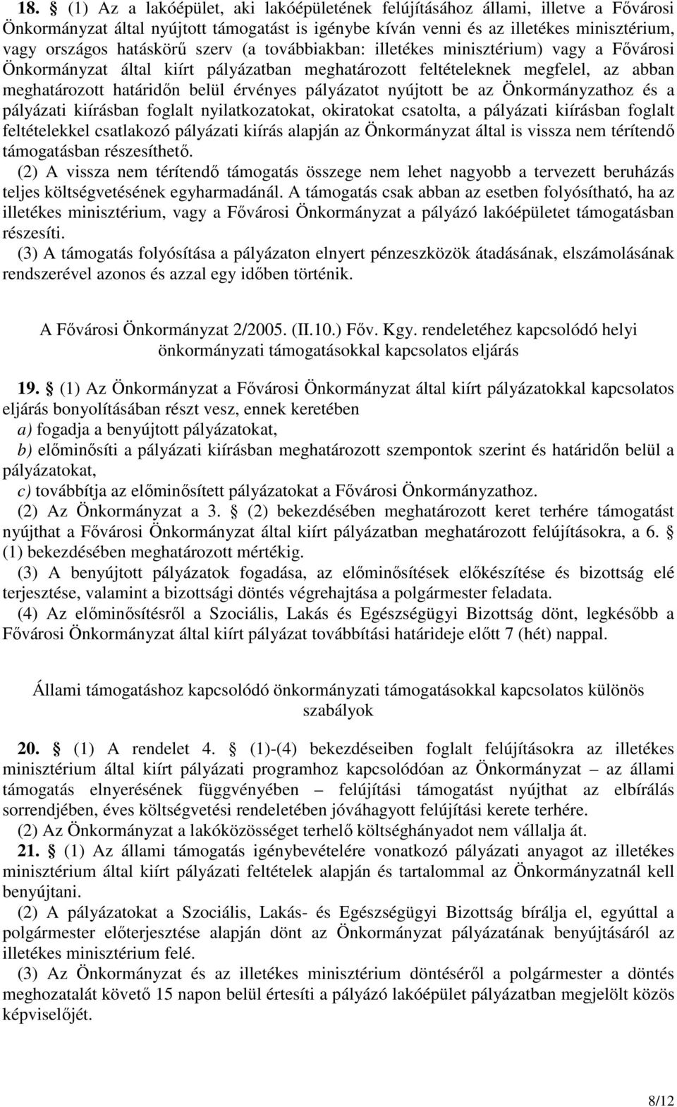 pályázatot nyújtott be az Önkormányzathoz és a pályázati kiírásban foglalt nyilatkozatokat, okiratokat csatolta, a pályázati kiírásban foglalt feltételekkel csatlakozó pályázati kiírás alapján az