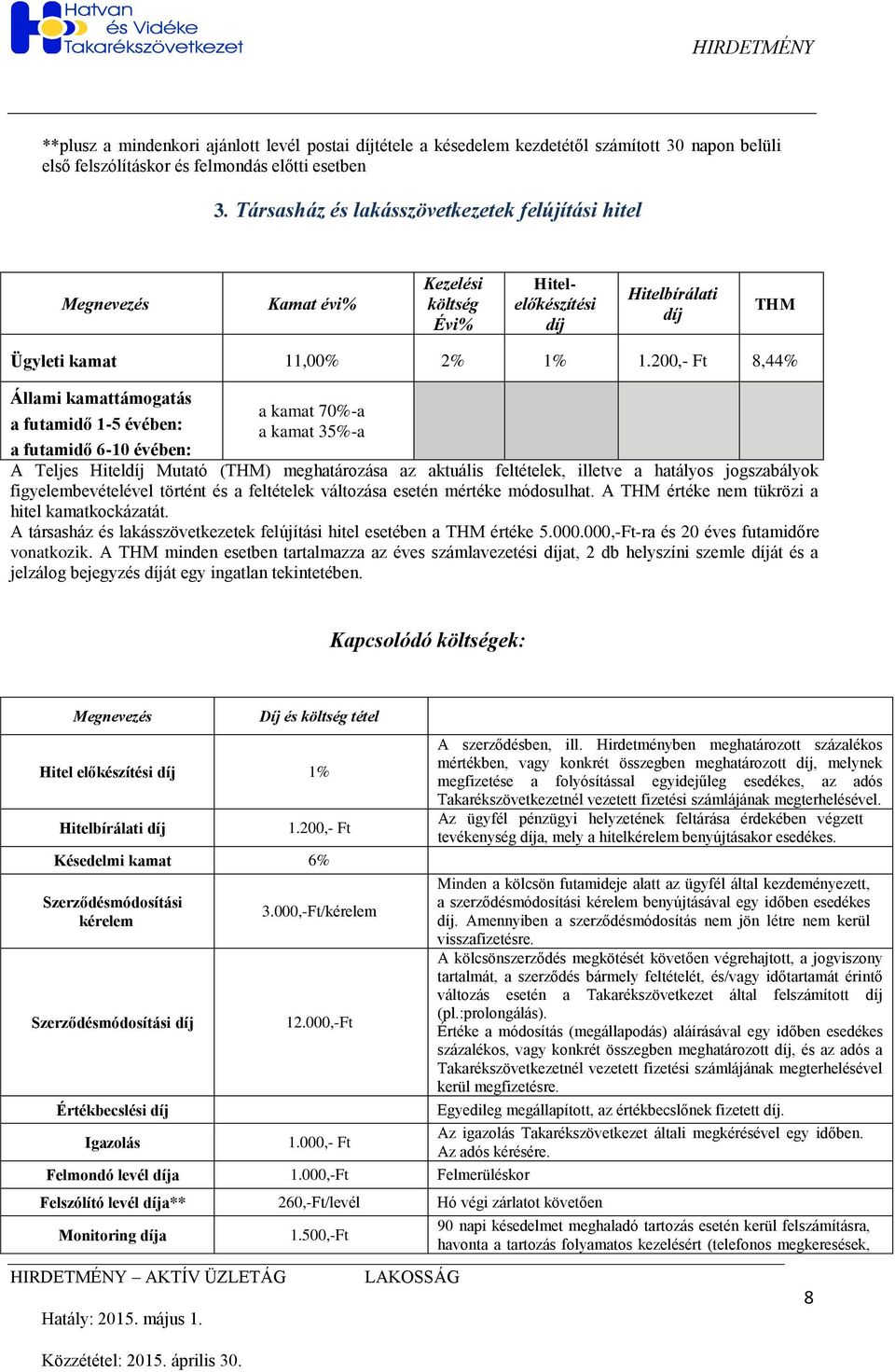 200,- Ft 8,44% Állami kamattámogatás a kamat 70%-a a futamidő 1-5 évében: a kamat 35%-a a futamidő 6-10 évében: A Teljes Hiteldíj Mutató (THM) meghatározása az aktuális feltételek, illetve a hatályos