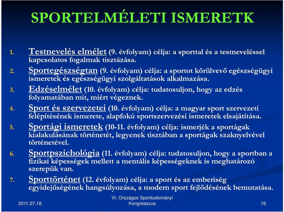 Sport és szervezetei (10. évfolyam) célja: a magyar sport szervezeti felépítésének ismerete, alapfokú sportszervezési ismeretek elsajátítása. Sportági ismeretek (10-11. 11.