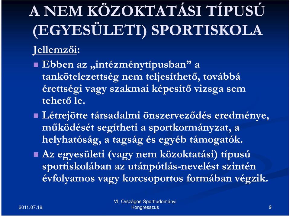 Létrejötte társadalmi önszerveződés eredménye, működését segítheti a sportkormányzat, a helyhatóság, a tagság és