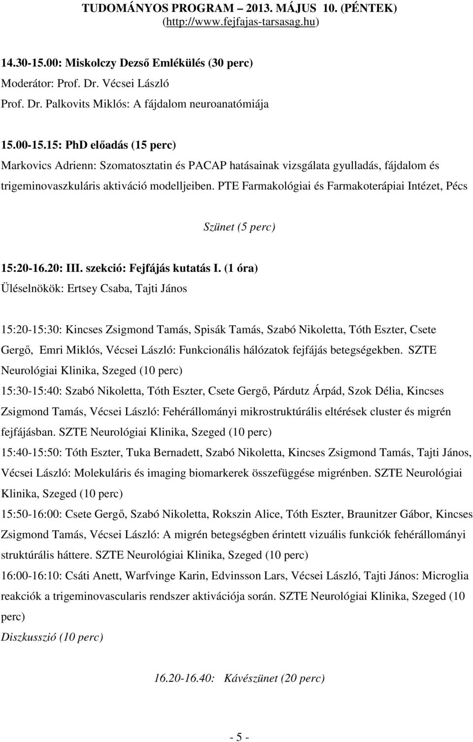 PTE Farmakológiai és Farmakoterápiai Intézet, Pécs Szünet (5 perc) 15:20-16.20: III. szekció: Fejfájás kutatás I.