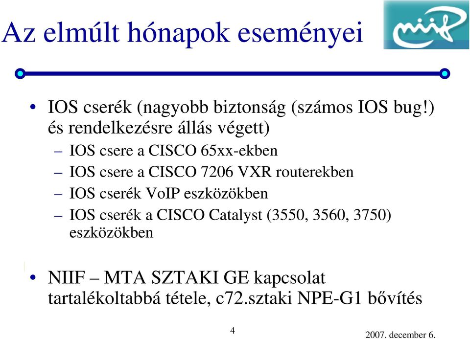 CISCO 7206 VXR routerekben IOS cserék VoIP eszközökben IOS cserék a CISCO