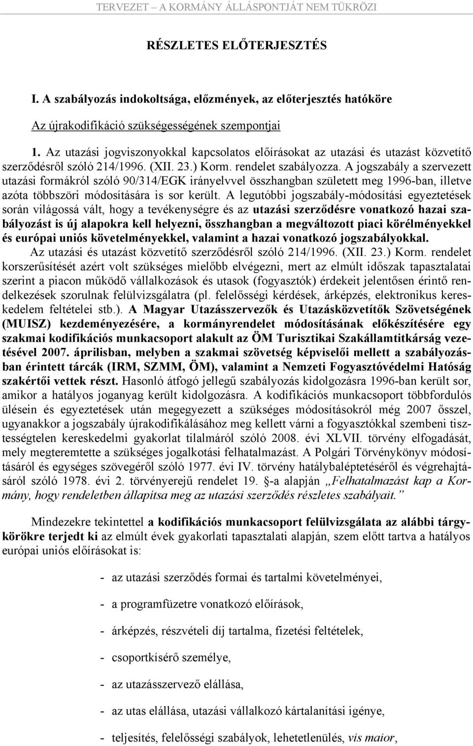 A jogszabály a szervezett utazási formákról szóló 90/314/EGK irányelvvel összhangban született meg 1996-ban, illetve azóta többszöri módosítására is sor került.