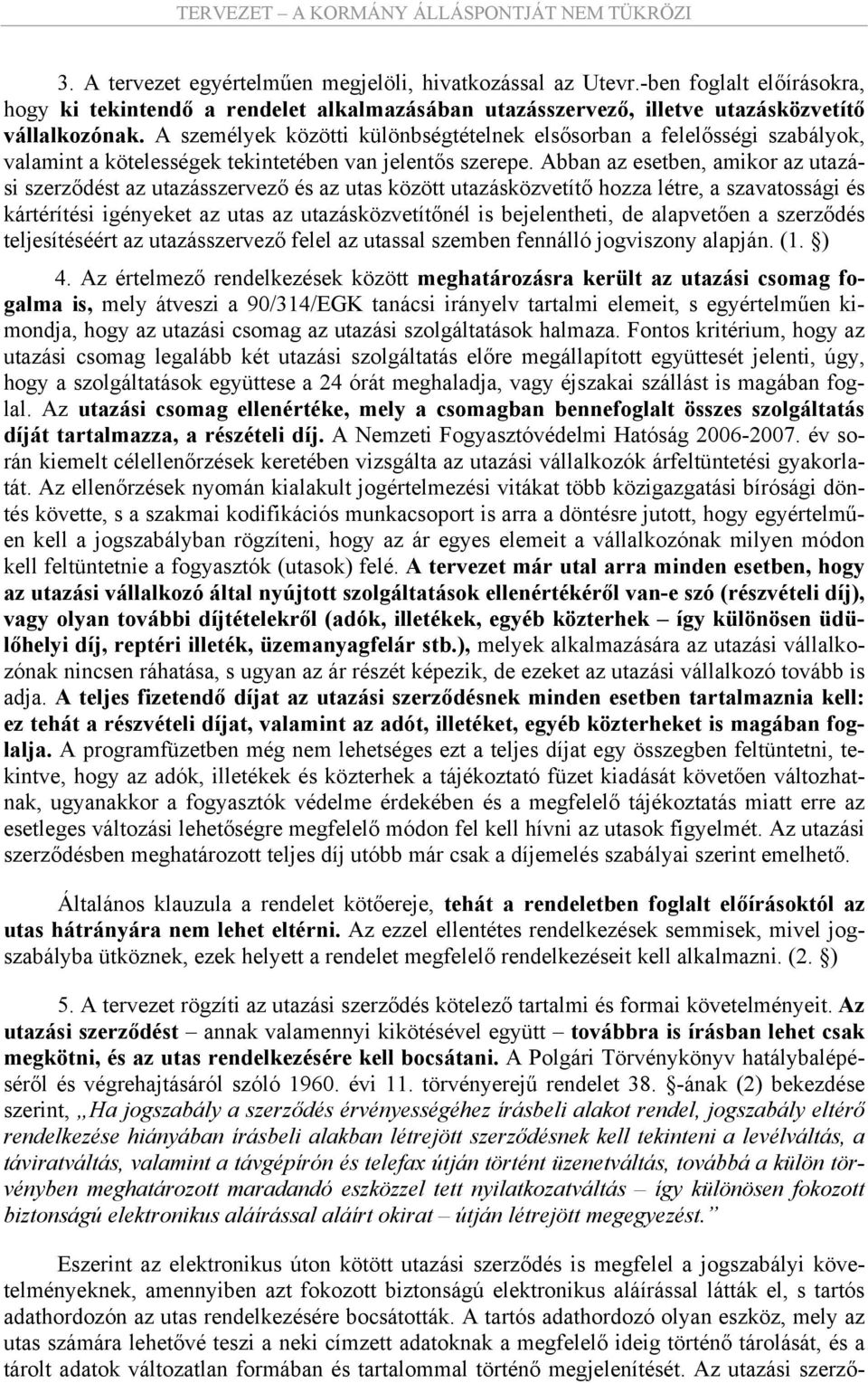 Abban az esetben, amikor az utazási szerződést az utazásszervező és az utas között utazásközvetítő hozza létre, a szavatossági és kártérítési igényeket az utas az utazásközvetítőnél is bejelentheti,