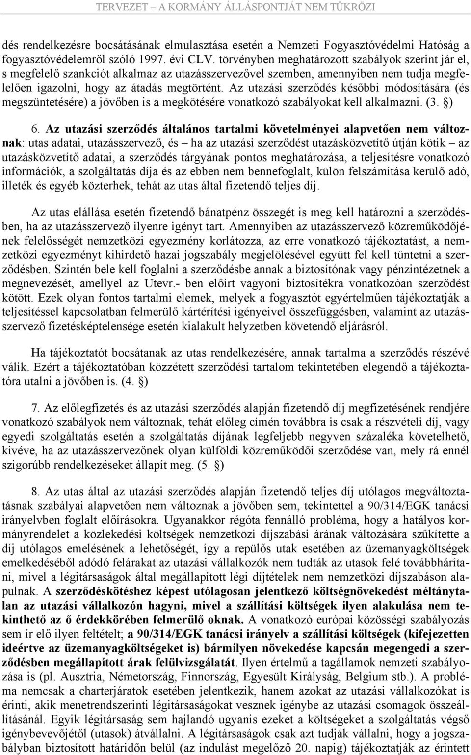 Az utazási szerződés későbbi módosítására (és megszüntetésére) a jövőben is a megkötésére vonatkozó szabályokat kell alkalmazni. (3. ) 6.