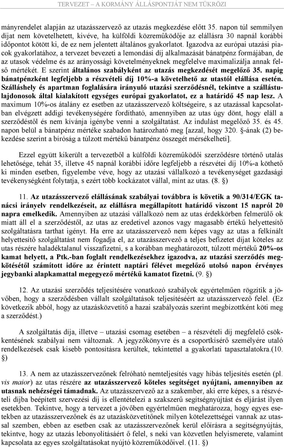 Igazodva az európai utazási piacok gyakorlatához, a tervezet bevezeti a lemondási díj alkalmazását bánatpénz formájában, de az utasok védelme és az arányossági követelményeknek megfelelve