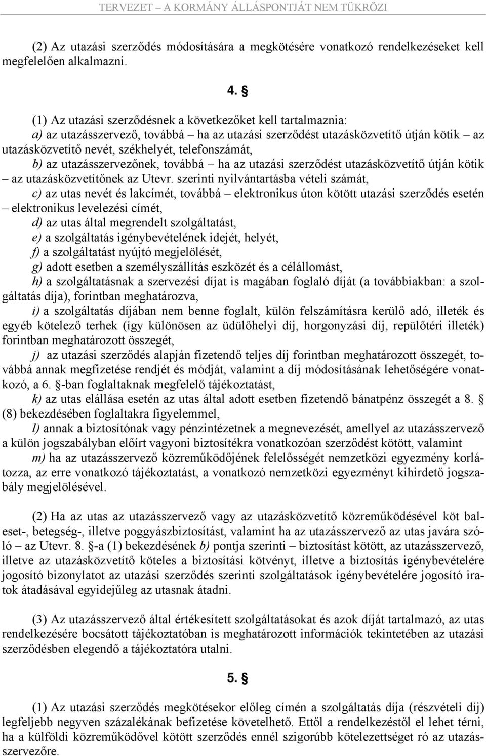 b) az utazásszervezőnek, továbbá ha az utazási szerződést utazásközvetítő útján kötik az utazásközvetítőnek az Utevr.