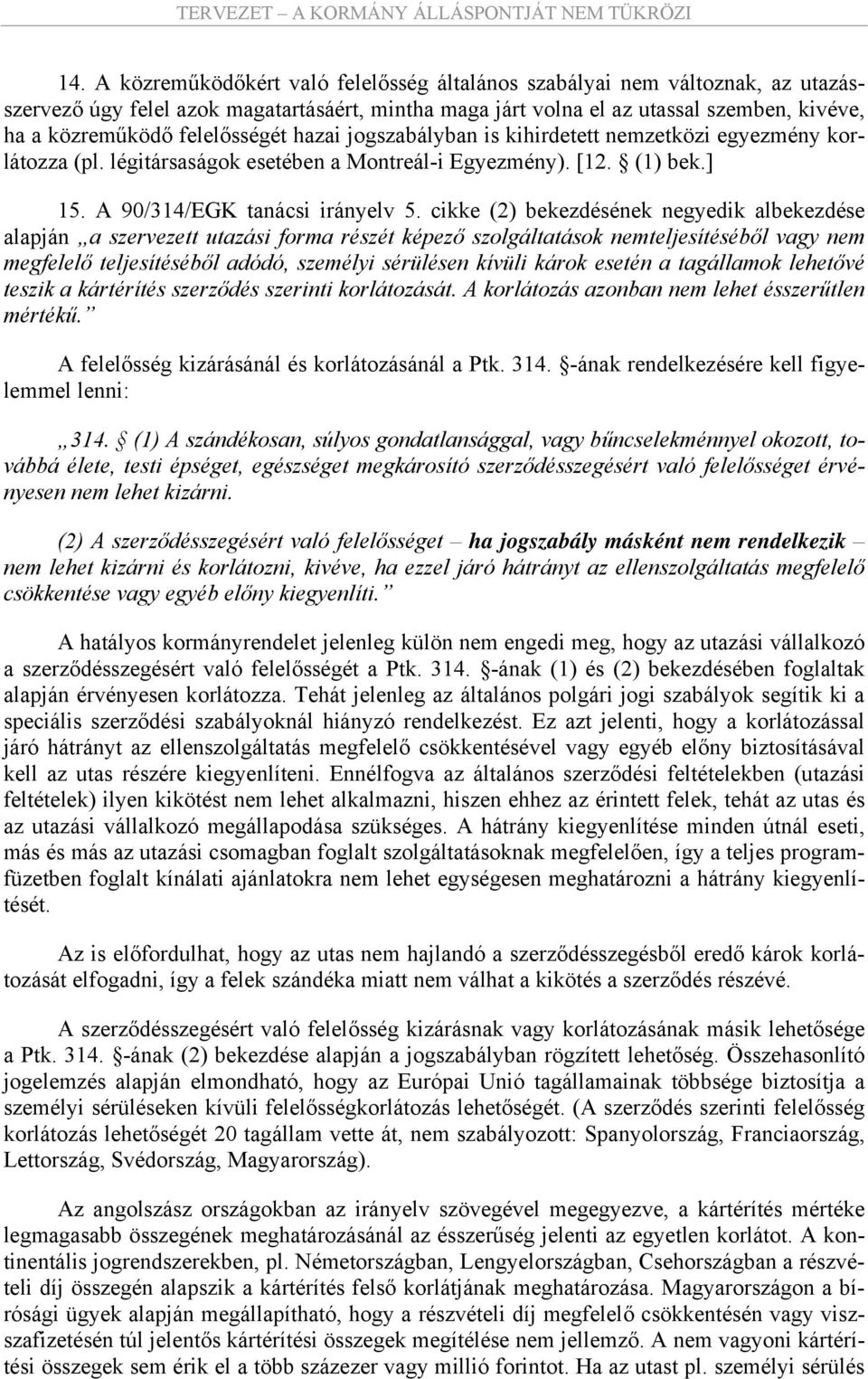 cikke (2) bekezdésének negyedik albekezdése alapján a szervezett utazási forma részét képező szolgáltatások nemteljesítéséből vagy nem megfelelő teljesítéséből adódó, személyi sérülésen kívüli károk