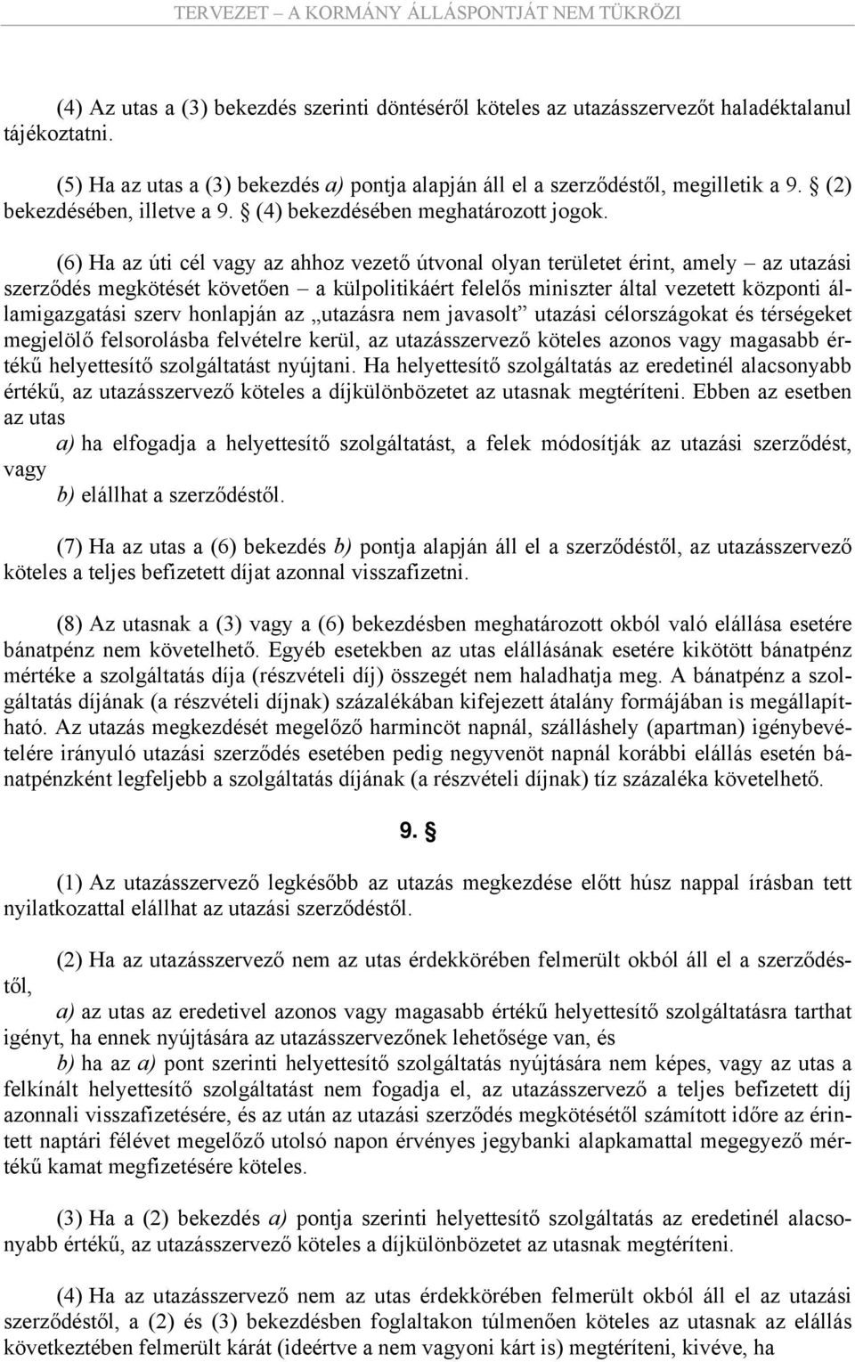 (6) Ha az úti cél vagy az ahhoz vezető útvonal olyan területet érint, amely az utazási szerződés megkötését követően a külpolitikáért felelős miniszter által vezetett központi államigazgatási szerv