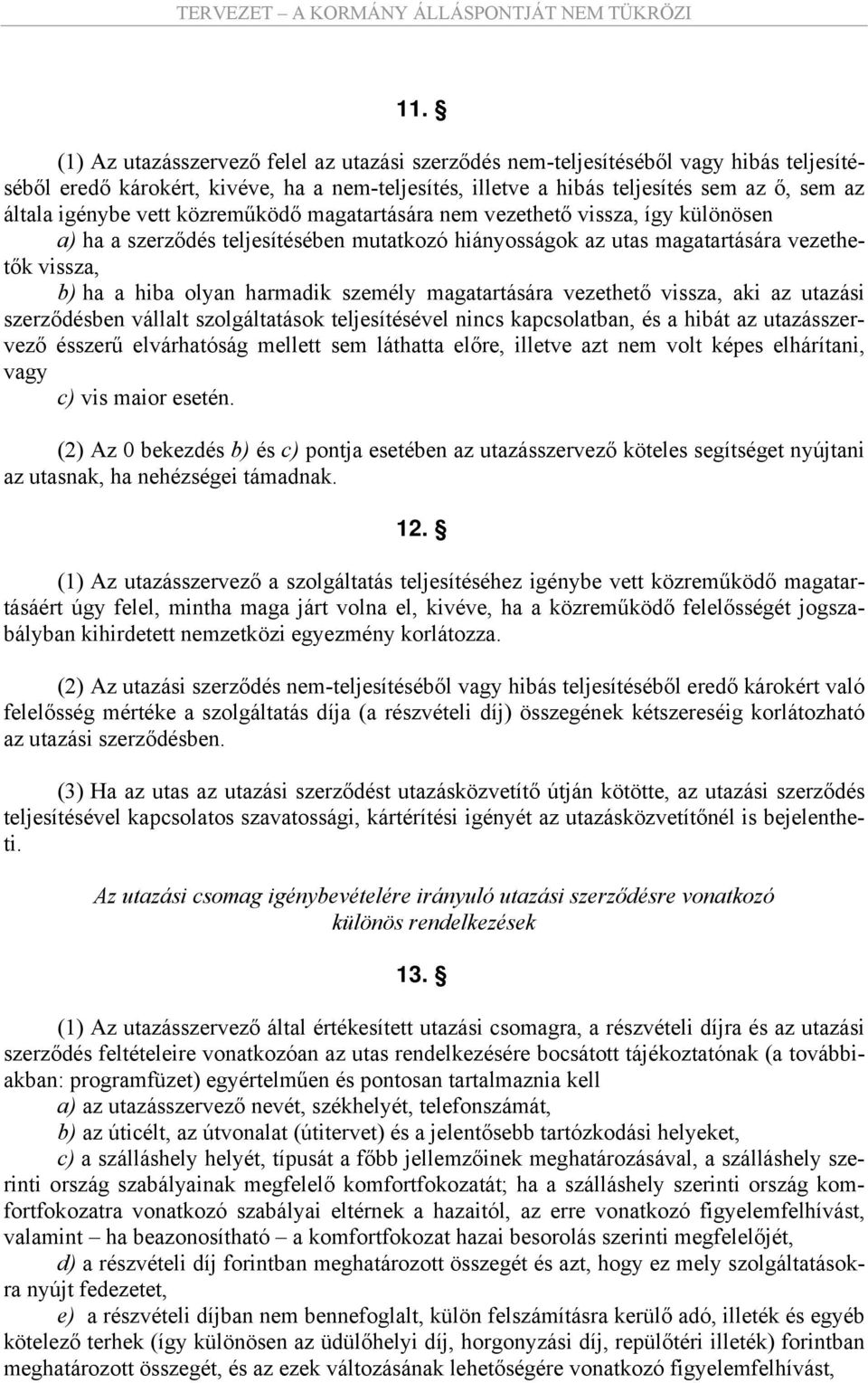 személy magatartására vezethető vissza, aki az utazási szerződésben vállalt szolgáltatások teljesítésével nincs kapcsolatban, és a hibát az utazásszervező ésszerű elvárhatóság mellett sem láthatta