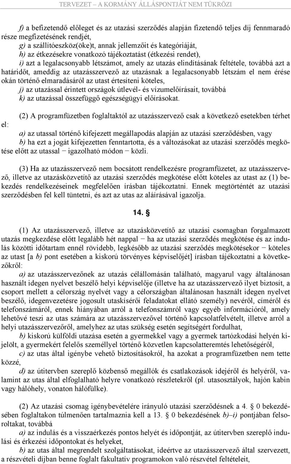 létszám el nem érése okán történő elmaradásáról az utast értesíteni köteles, j) az utazással érintett országok útlevél- és vízumelőírásait, továbbá k) az utazással összefüggő egészségügyi előírásokat.