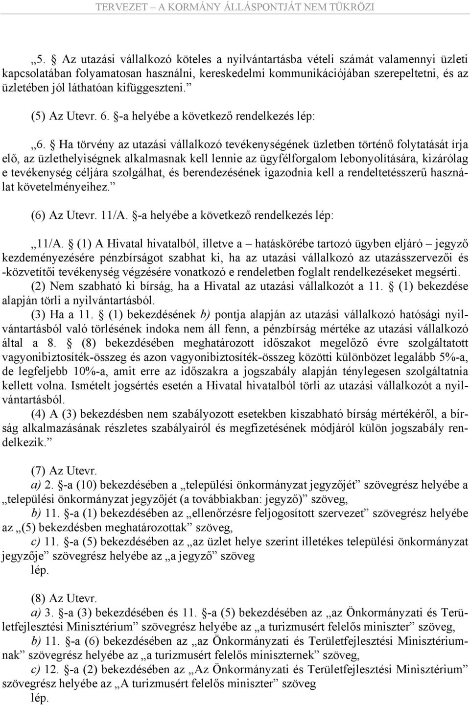 Ha törvény az utazási vállalkozó tevékenységének üzletben történő folytatását írja elő, az üzlethelyiségnek alkalmasnak kell lennie az ügyfélforgalom lebonyolítására, kizárólag e tevékenység céljára