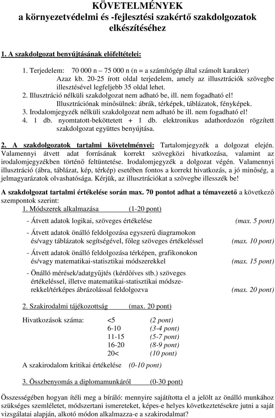 nem fogadható el! Illusztrációnak minısülnek: ábrák, térképek, táblázatok, fényképek. 3. Irodalomjegyzék nélküli szakdolgozat nem adható be ill. nem fogadható el! 4. 1 db.