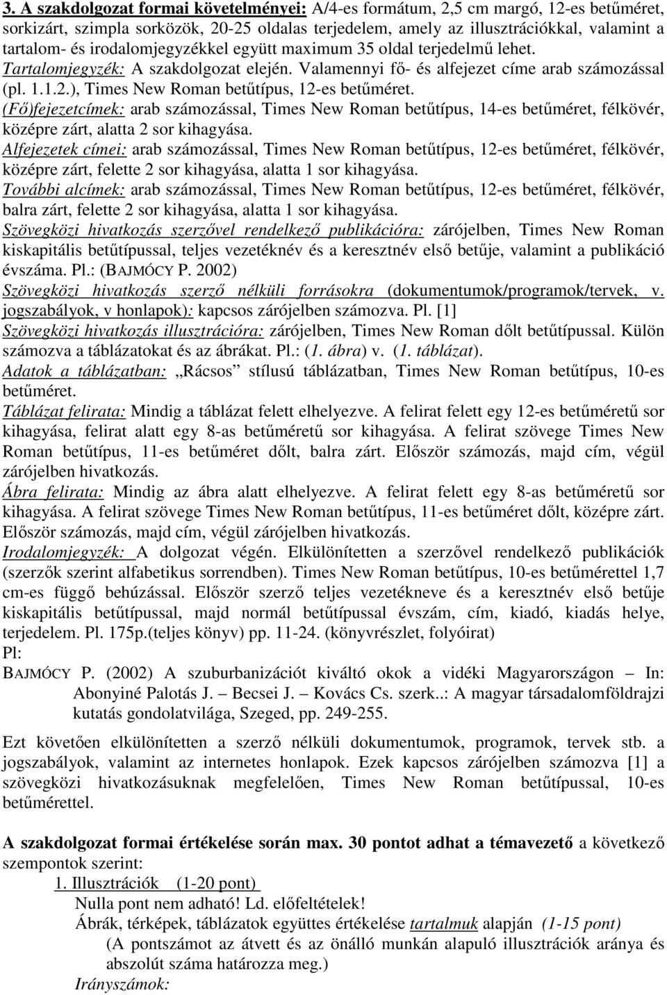 ), Times New Roman betőtípus, 12-es betőméret. (Fı)fejezetcímek: arab számozással, Times New Roman betőtípus, 14-es betőméret, félkövér, középre zárt, alatta 2 sor kihagyása.