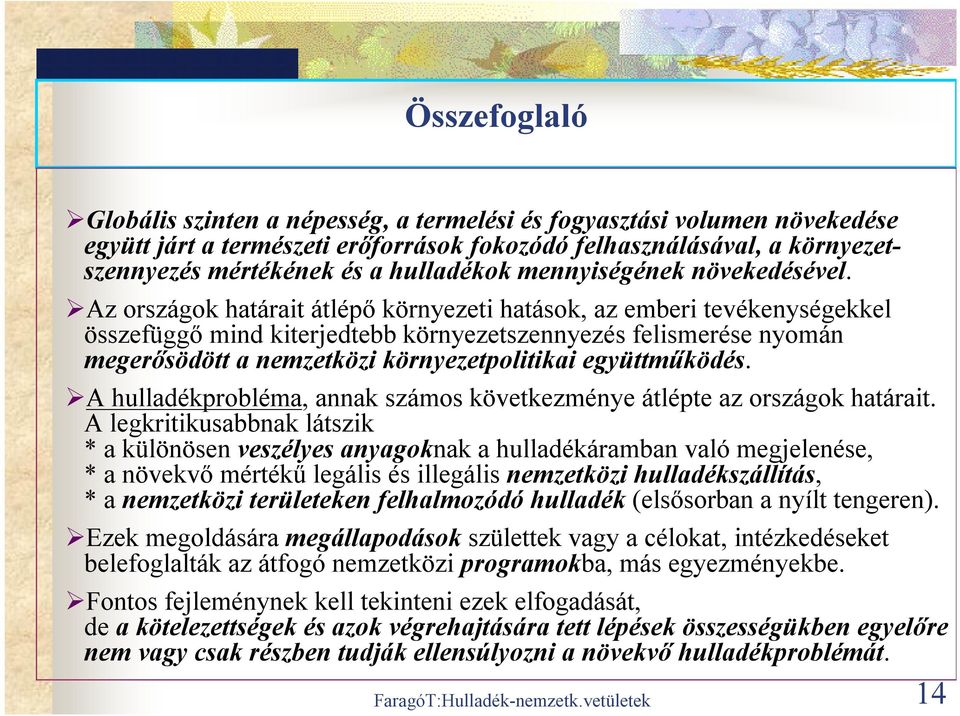Az országok határait átlépő környezeti hatások, az emberi tevékenységekkel összefüggő mind kiterjedtebb környezetszennyezés felismerése nyomán megerősödött a nemzetközi környezetpolitikai
