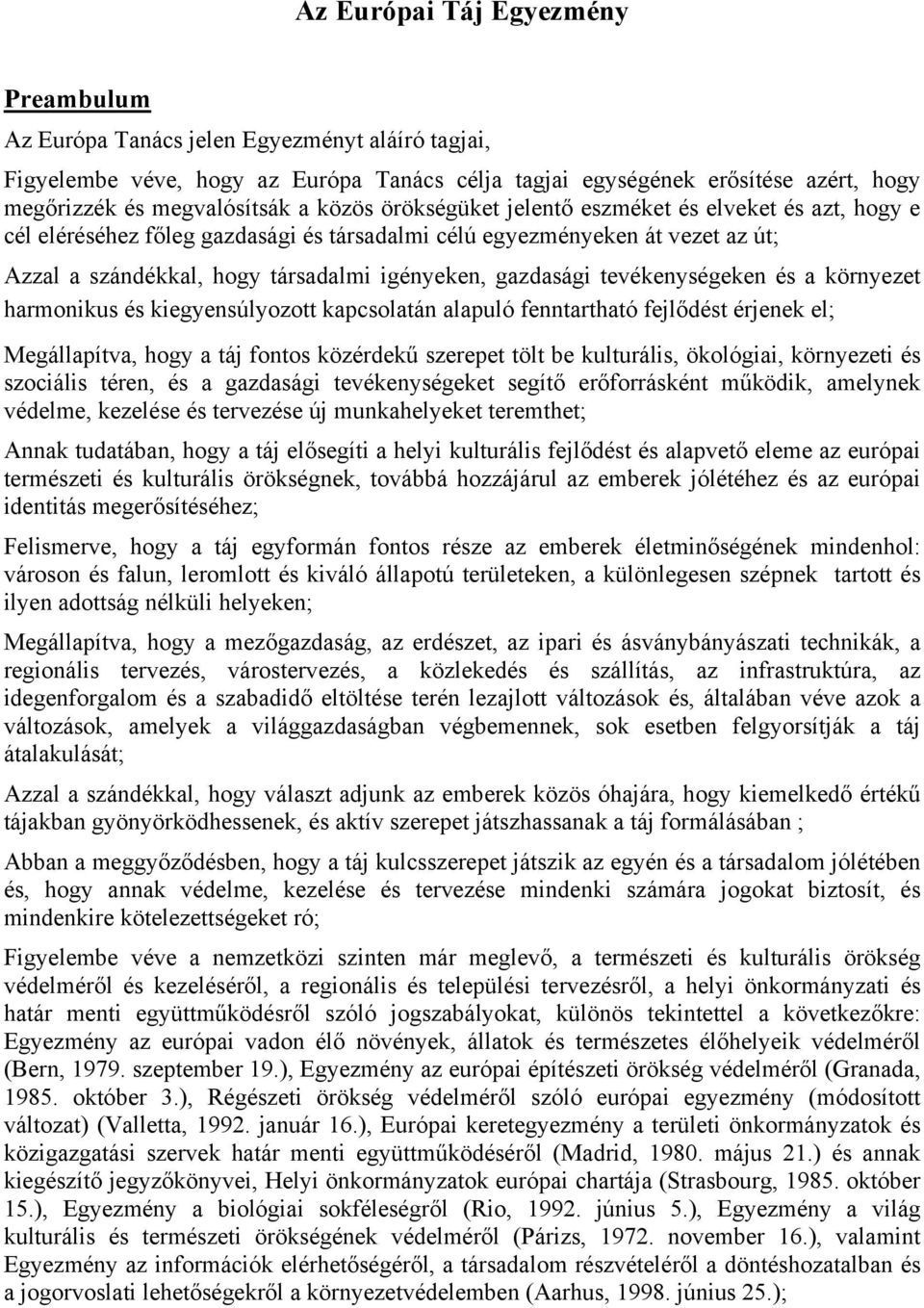 tevékenységeken és a környezet harmonikus és kiegyensúlyozott kapcsolatán alapuló fenntartható fejlődést érjenek el; Megállapítva, hogy a táj fontos közérdekű szerepet tölt be kulturális, ökológiai,