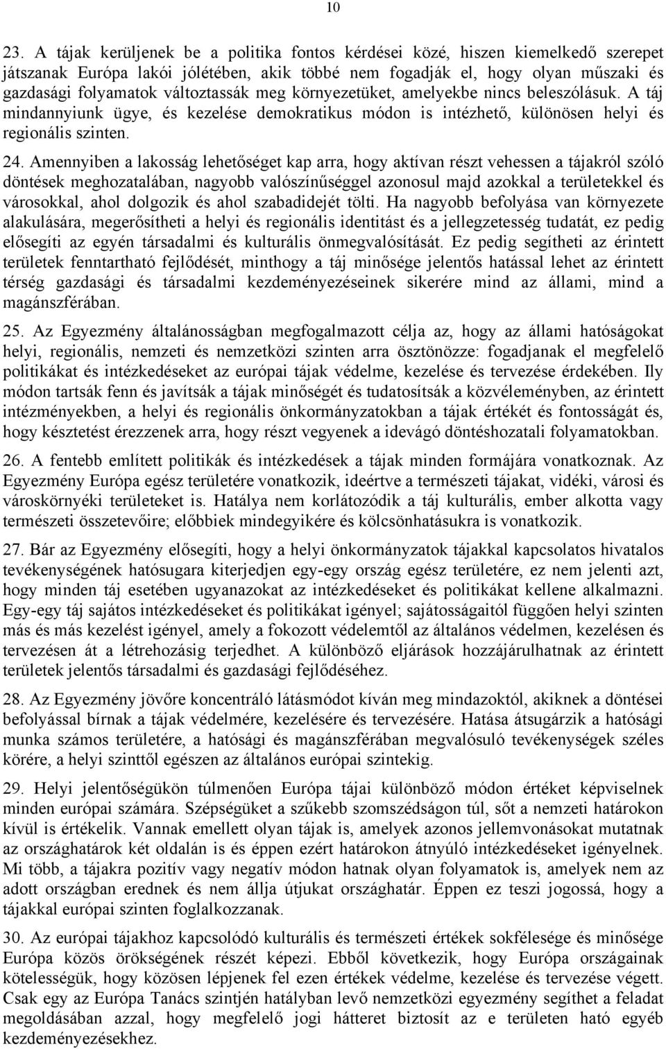 meg környezetüket, amelyekbe nincs beleszólásuk. A táj mindannyiunk ügye, és kezelése demokratikus módon is intézhető, különösen helyi és regionális szinten. 24.