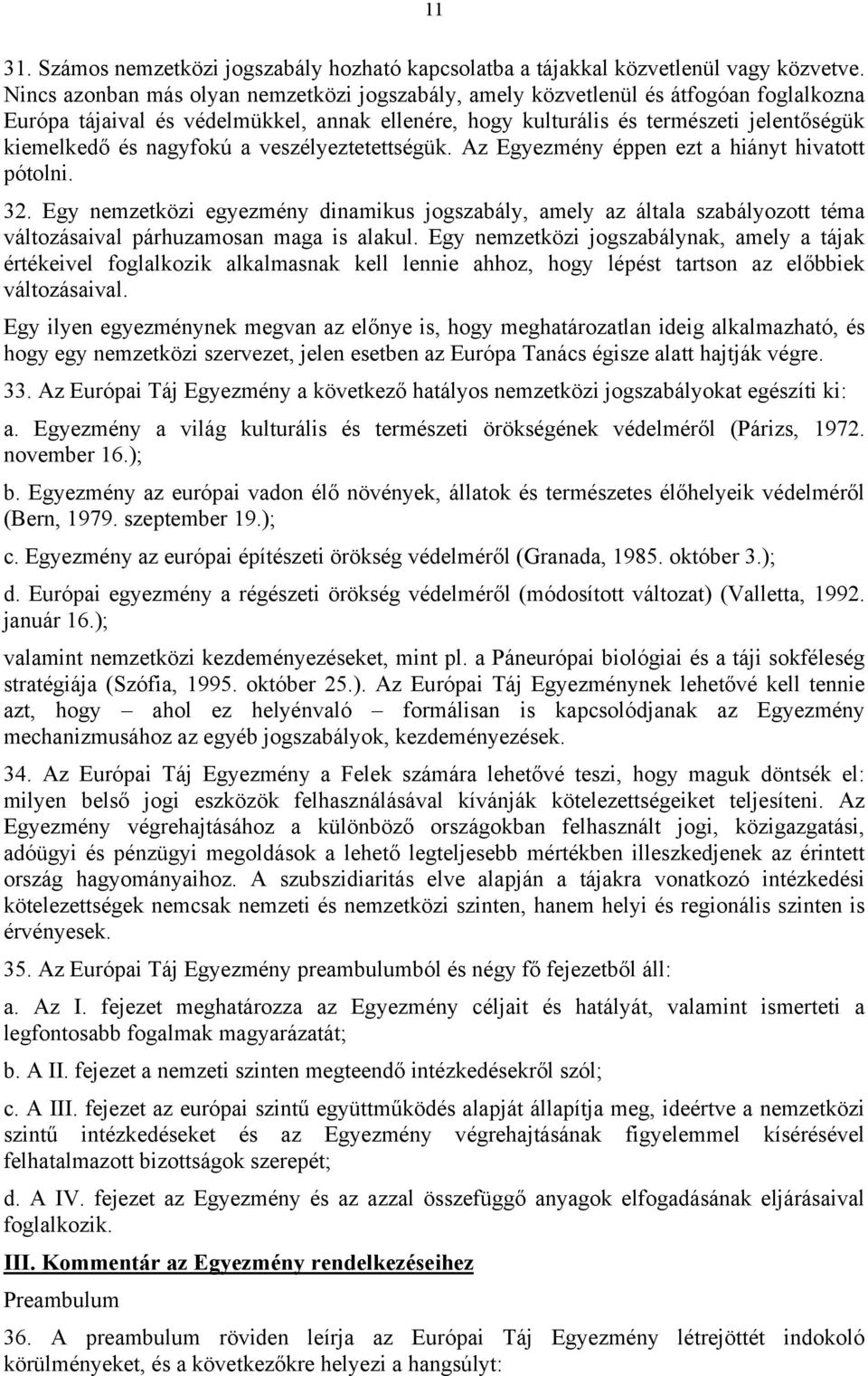 nagyfokú a veszélyeztetettségük. Az Egyezmény éppen ezt a hiányt hivatott pótolni. 32.