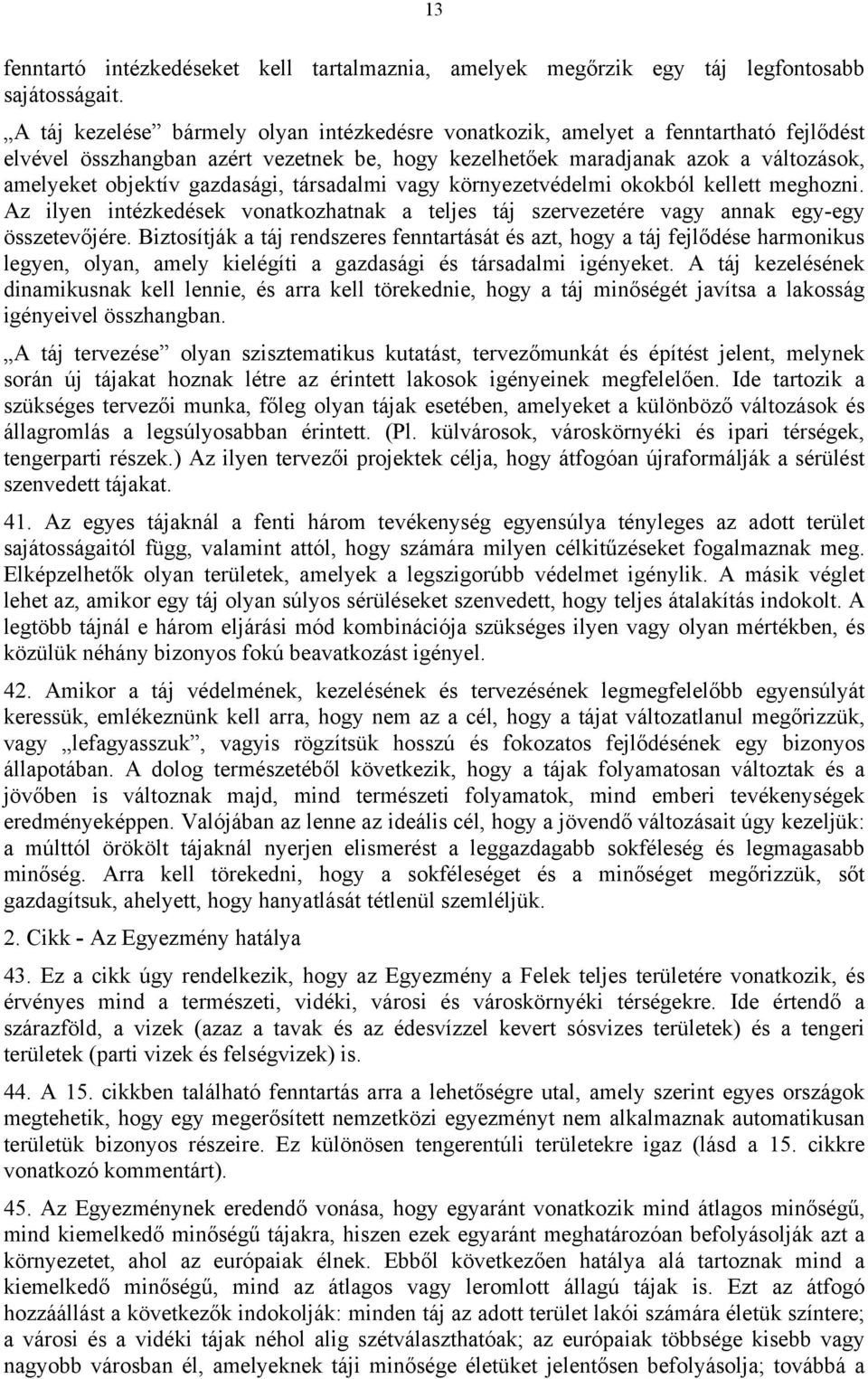 gazdasági, társadalmi vagy környezetvédelmi okokból kellett meghozni. Az ilyen intézkedések vonatkozhatnak a teljes táj szervezetére vagy annak egy-egy összetevőjére.