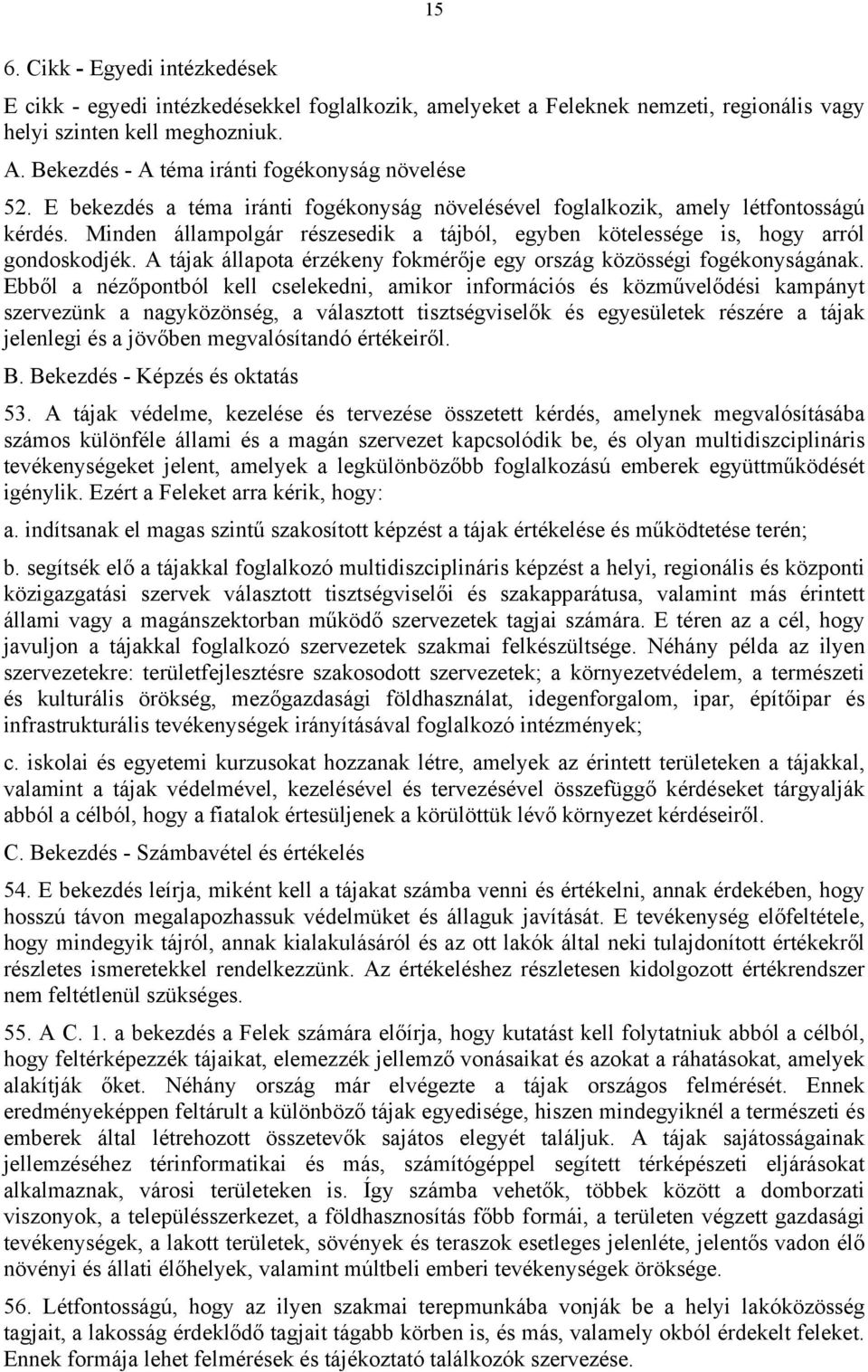 Minden állampolgár részesedik a tájból, egyben kötelessége is, hogy arról gondoskodjék. A tájak állapota érzékeny fokmérője egy ország közösségi fogékonyságának.