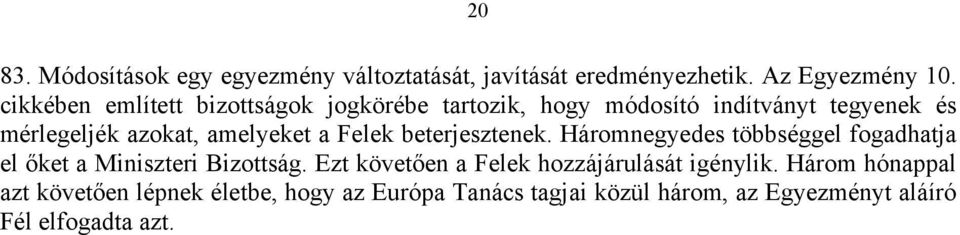 a Felek beterjesztenek. Háromnegyedes többséggel fogadhatja el őket a Miniszteri Bizottság.