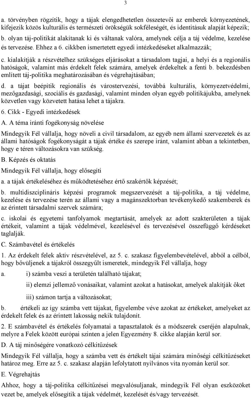 kialakítják a részvételhez szükséges eljárásokat a társadalom tagjai, a helyi és a regionális hatóságok, valamint más érdekelt felek számára, amelyek érdekeltek a fenti b.