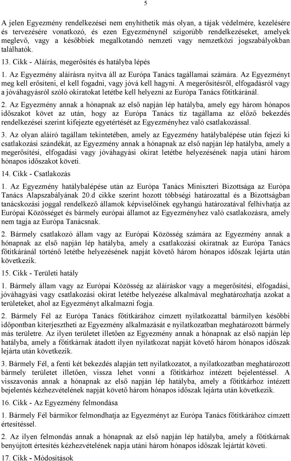 Az Egyezményt meg kell erősíteni, el kell fogadni, vagy jóvá kell hagyni. A megerősítésről, elfogadásról vagy a jóváhagyásról szóló okiratokat letétbe kell helyezni az Európa Tanács főtitkáránál. 2.