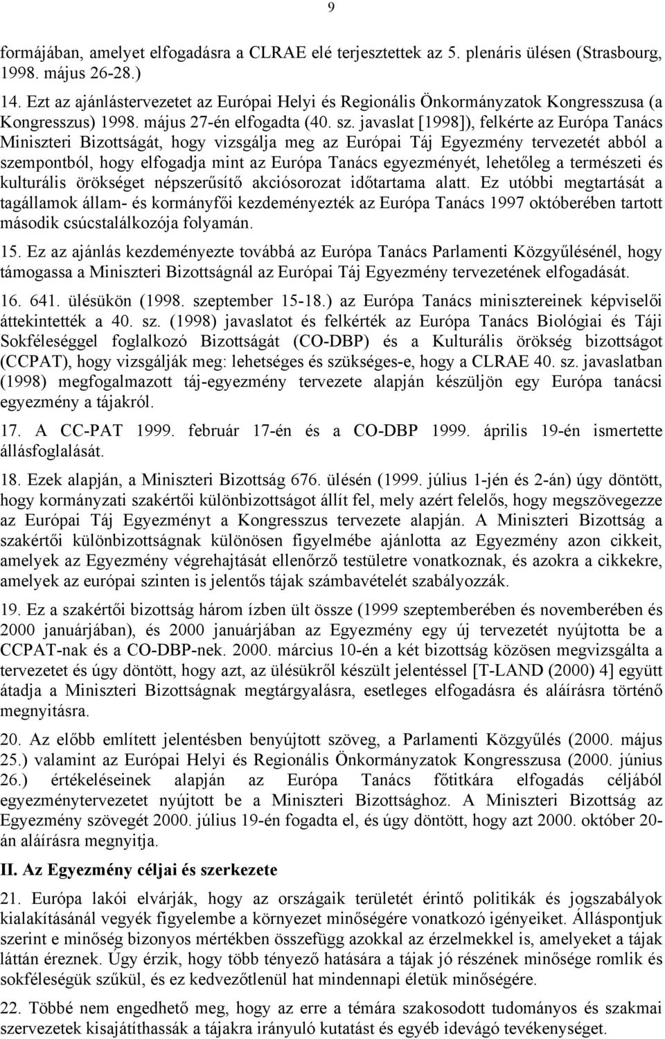 javaslat [1998]), felkérte az Európa Tanács Miniszteri Bizottságát, hogy vizsgálja meg az Európai Táj Egyezmény tervezetét abból a szempontból, hogy elfogadja mint az Európa Tanács egyezményét,