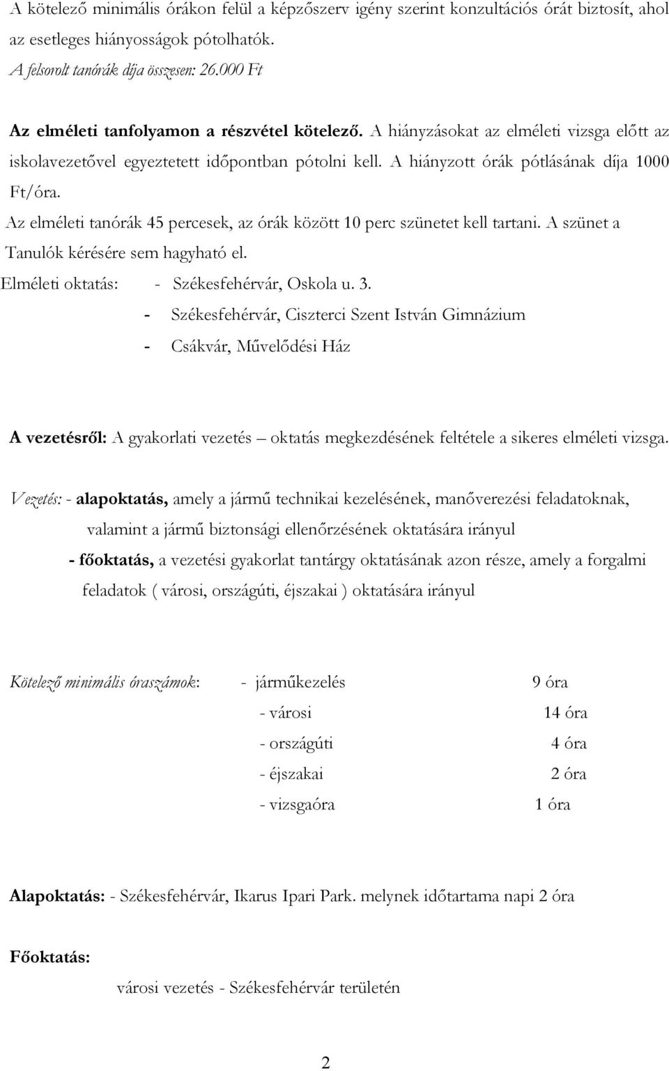 Az elméleti tanórák 45 percesek, az órák között 10 perc szünetet kell tartani. A szünet a Tanulók kérésére sem hagyható el. Elméleti oktatás: - Székesfehérvár, Oskola u. 3.