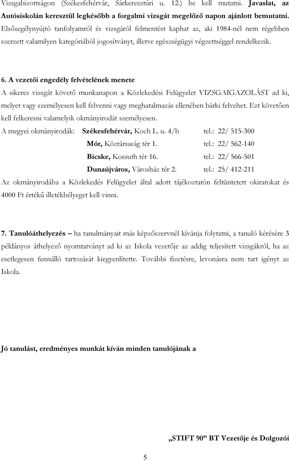 A vezetői engedély felvételének menete A sikeres vizsgát követő munkanapon a Közlekedési Felügyelet VIZSGAIGAZOLÁST ad ki, melyet vagy személyesen kell felvenni vagy meghatalmazás ellenében bárki