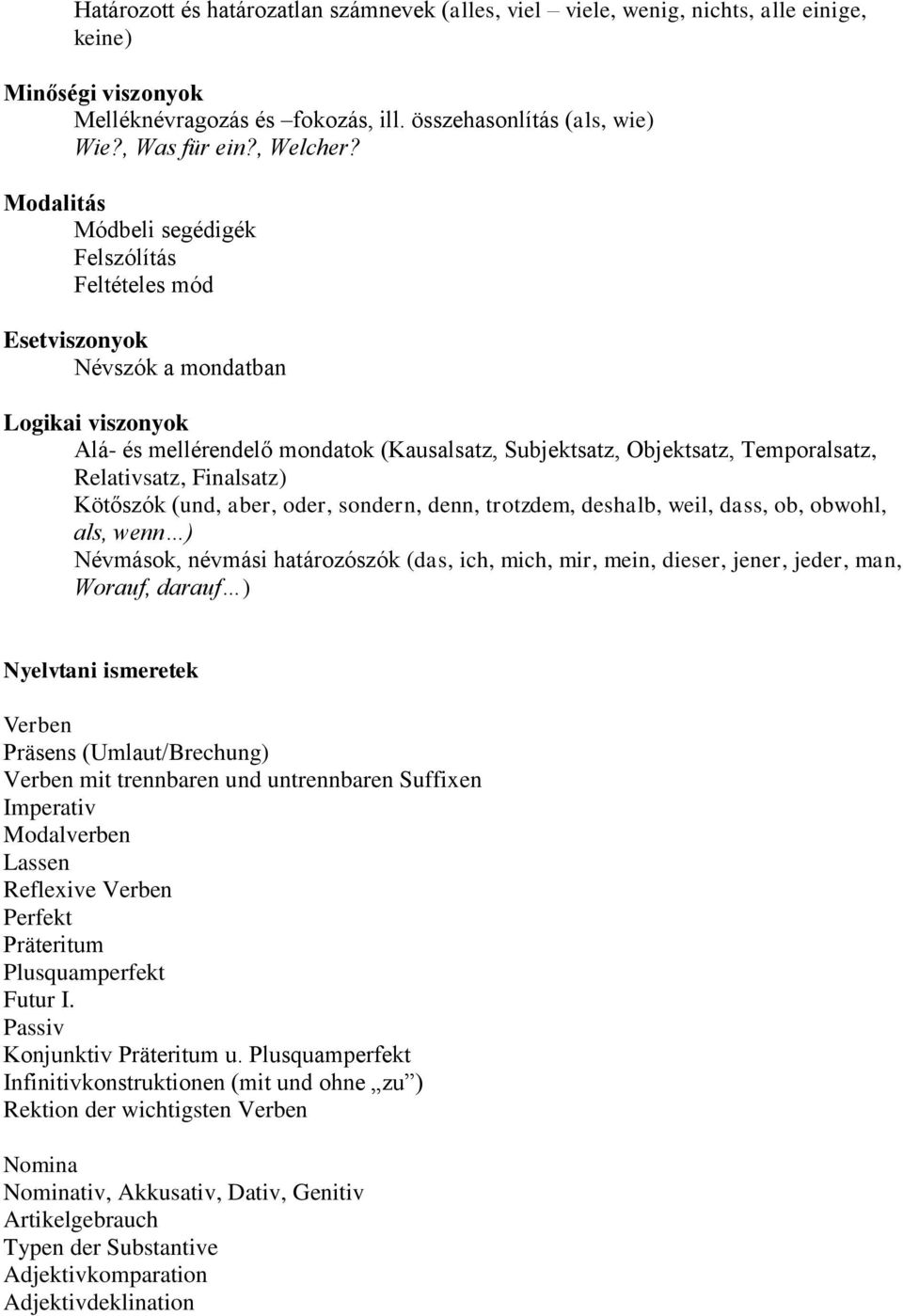 Relativsatz, Finalsatz) Kötőszók (und, aber, oder, sondern, denn, trotzdem, deshalb, weil, dass, ob, obwohl, als, wenn ) Névmások, névmási határozószók (das, ich, mich, mir, mein, dieser, jener,