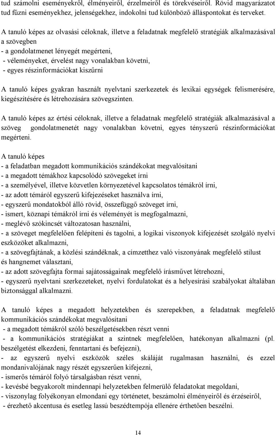 egyes részinformációkat kiszűrni A tanuló képes gyakran használt nyelvtani szerkezetek és lexikai egységek felismerésére, kiegészítésére és létrehozására szövegszinten.