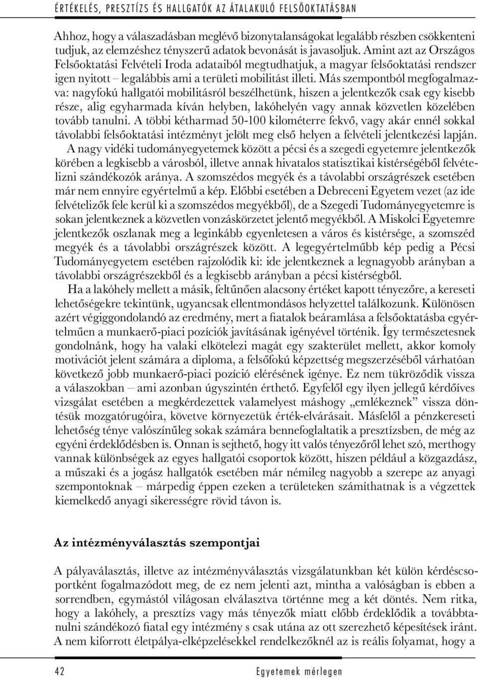 Amint azt az Országos Felsőoktatási Felvételi Iroda adataiból megtudhatjuk, a magyar felsőoktatási rendszer igen nyitott legalábbis ami a területi mobilitást illeti.