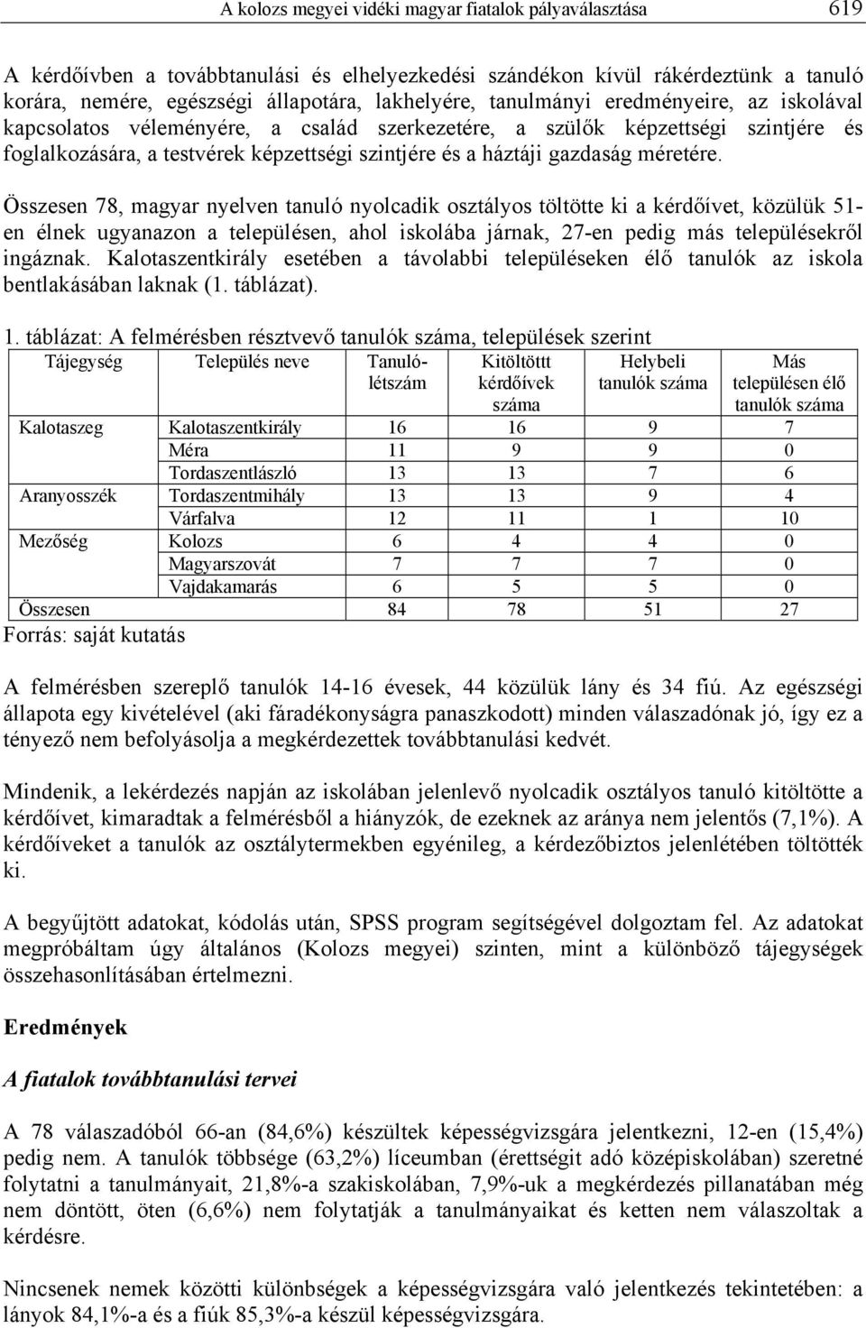 méretére. Összesen 78, magyar nyelven tanuló nyolcadik osztályos töltötte ki a kérdőívet, közülük 51- en élnek ugyanazon a településen, ahol iskolába járnak, 27-en pedig más településekről ingáznak.