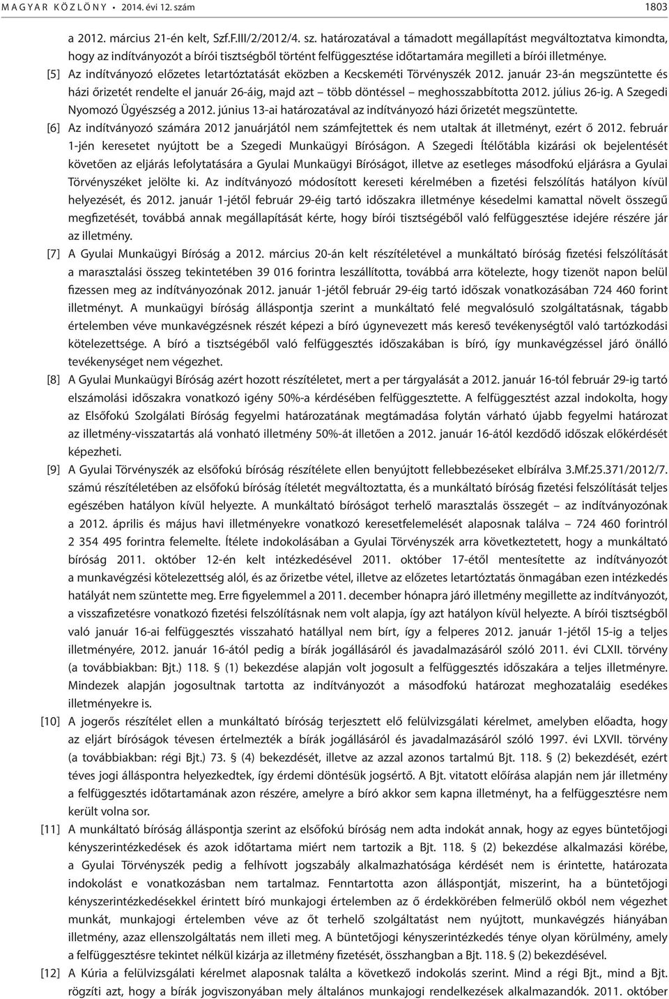 határozatával a támadott megállapítást megváltoztatva kimondta, hogy az indítványozót a bírói tisztségből történt felfüggesztése időtartamára megilleti a bírói illetménye.